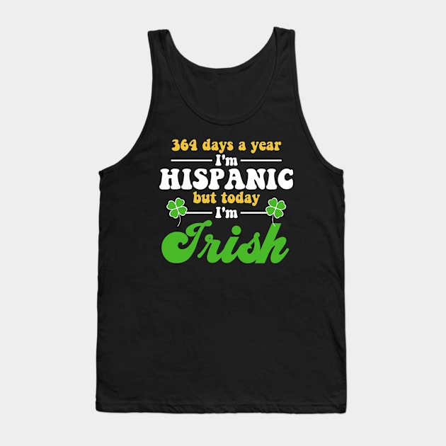 364 Days A Year I'm Hispanic But Today I'm Irish Funny Tank Top by deafcrafts